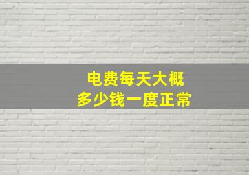 电费每天大概多少钱一度正常