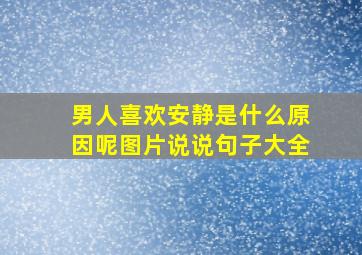 男人喜欢安静是什么原因呢图片说说句子大全