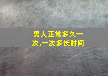 男人正常多久一次,一次多长时间