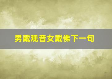 男戴观音女戴佛下一句