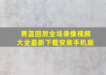 男篮回放全场录像视频大全最新下载安装手机版