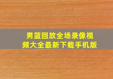 男篮回放全场录像视频大全最新下载手机版