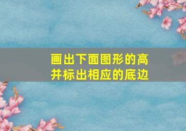 画出下面图形的高并标出相应的底边