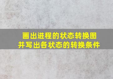 画出进程的状态转换图并写出各状态的转换条件