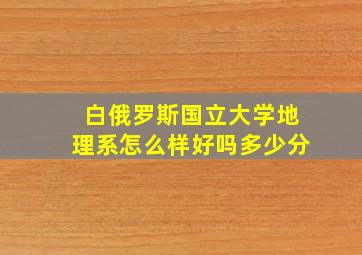 白俄罗斯国立大学地理系怎么样好吗多少分