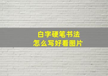 白字硬笔书法怎么写好看图片