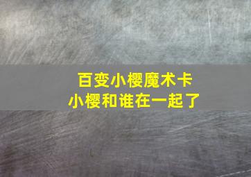 百变小樱魔术卡小樱和谁在一起了