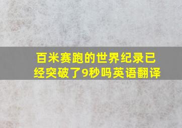 百米赛跑的世界纪录已经突破了9秒吗英语翻译