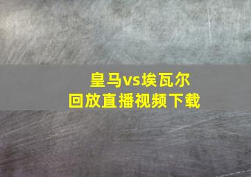 皇马vs埃瓦尔回放直播视频下载