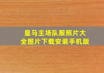 皇马主场队服照片大全图片下载安装手机版