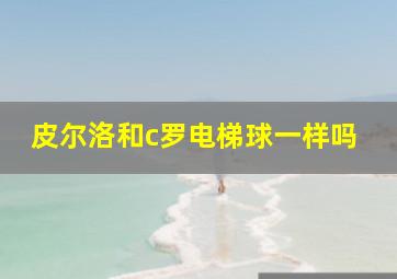 皮尔洛和c罗电梯球一样吗