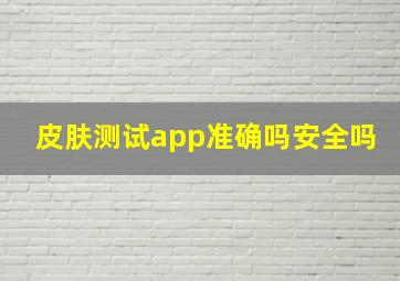 皮肤测试app准确吗安全吗