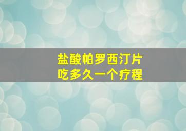 盐酸帕罗西汀片吃多久一个疗程