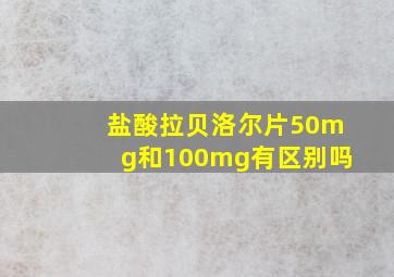 盐酸拉贝洛尔片50mg和100mg有区别吗