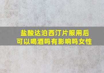 盐酸达泊西汀片服用后可以喝酒吗有影响吗女性