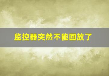 监控器突然不能回放了