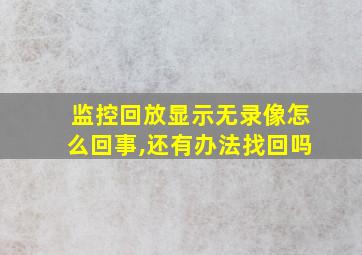 监控回放显示无录像怎么回事,还有办法找回吗