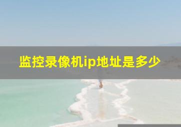 监控录像机ip地址是多少