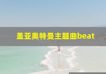 盖亚奥特曼主题曲beat