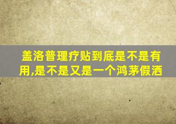 盖洛普理疗贴到底是不是有用,是不是又是一个鸿茅假洒