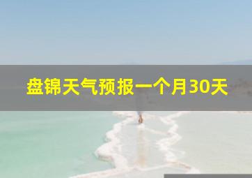 盘锦天气预报一个月30天