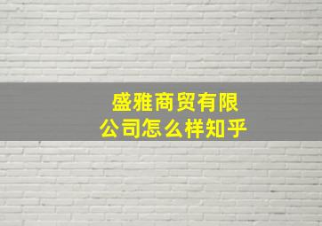 盛雅商贸有限公司怎么样知乎