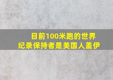 目前100米跑的世界纪录保持者是美国人盖伊