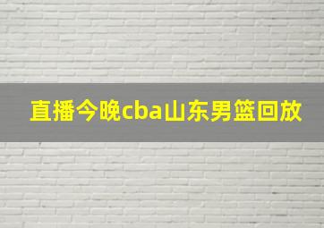 直播今晚cba山东男篮回放