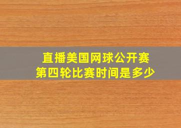 直播美国网球公开赛第四轮比赛时间是多少