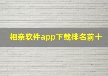 相亲软件app下载排名前十