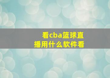 看cba篮球直播用什么软件看