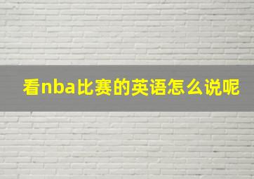 看nba比赛的英语怎么说呢