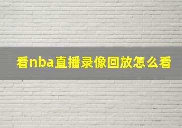 看nba直播录像回放怎么看