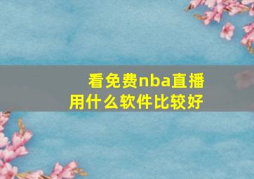 看免费nba直播用什么软件比较好