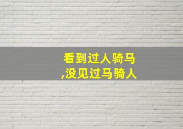 看到过人骑马,没见过马骑人