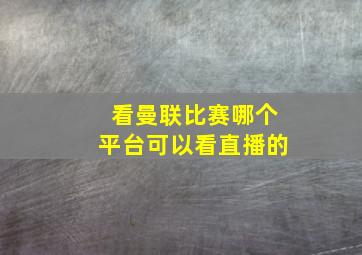 看曼联比赛哪个平台可以看直播的