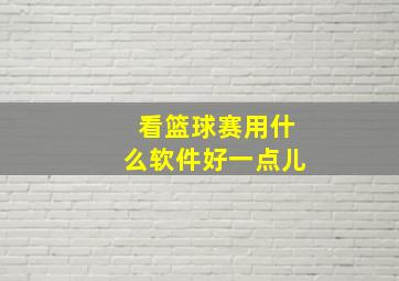 看篮球赛用什么软件好一点儿