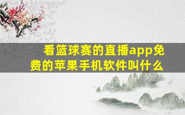 看篮球赛的直播app免费的苹果手机软件叫什么