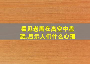 看见老鹰在高空中盘旋,启示人们什么心理