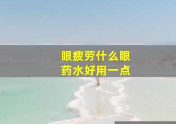 眼疲劳什么眼药水好用一点