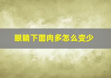 眼睛下面肉多怎么变少