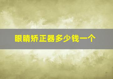 眼睛矫正器多少钱一个