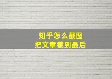 知乎怎么截图把文章截到最后