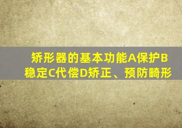 矫形器的基本功能A保护B稳定C代偿D矫正、预防畸形