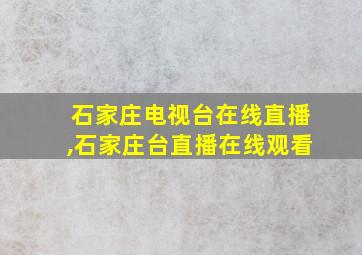 石家庄电视台在线直播,石家庄台直播在线观看