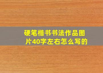 硬笔楷书书法作品图片40字左右怎么写的