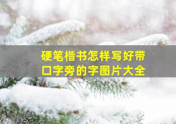 硬笔楷书怎样写好带口字旁的字图片大全