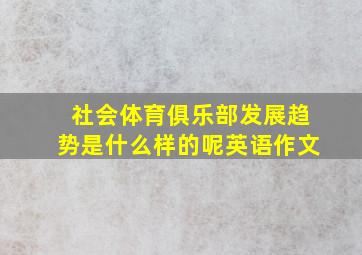 社会体育俱乐部发展趋势是什么样的呢英语作文