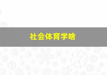 社会体育学啥