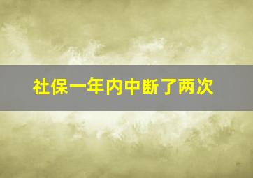 社保一年内中断了两次